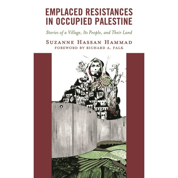 Emplaced Resistances in Occupied Palestine: Stories of a Village, Its People, and Their Land, (Hardcover)