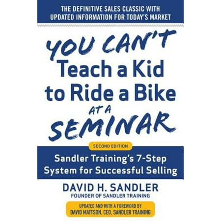 You Can’t Teach a Kid to Ride a Bike at a Seminar, 2nd Edition: Sandler Training’s 7-Step System for Successful Selling - (Best Way To Teach A Kid To Ride Bike)