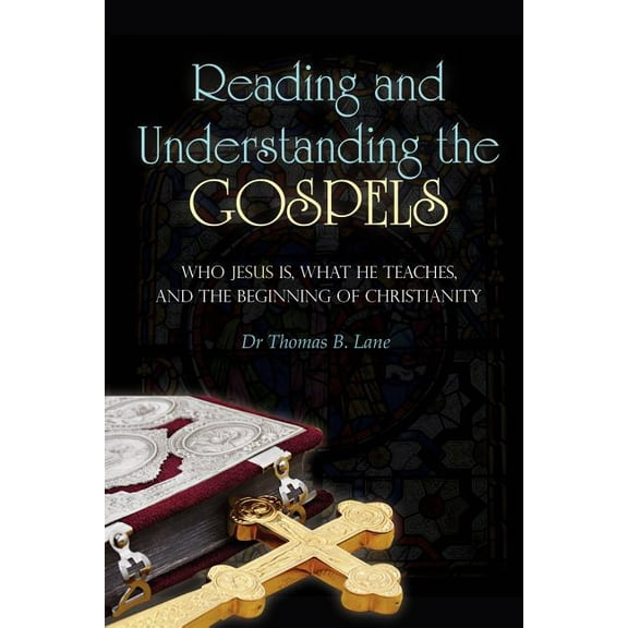 Reading and Understanding the Gospels: Who Jesus Is, What He Teaches, and the Beginning of Christianity, (Paperback)