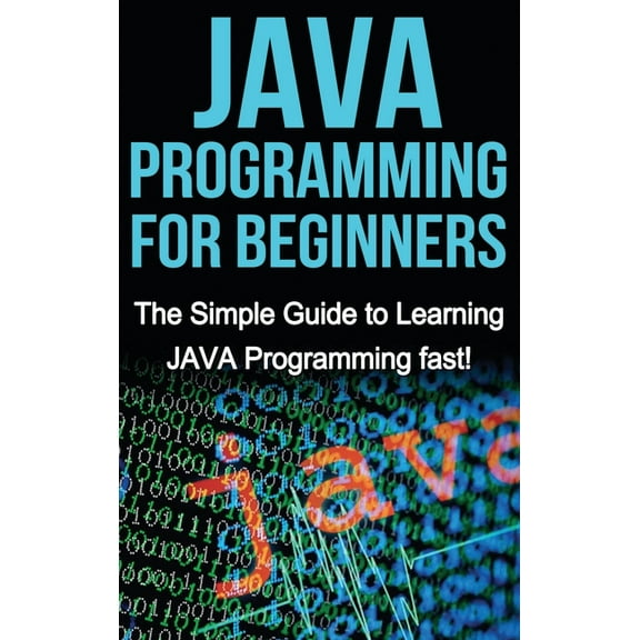 JAVA Programming for Beginners: The Simple Guide to Learning JAVA Programming fast!, (Hardcover)