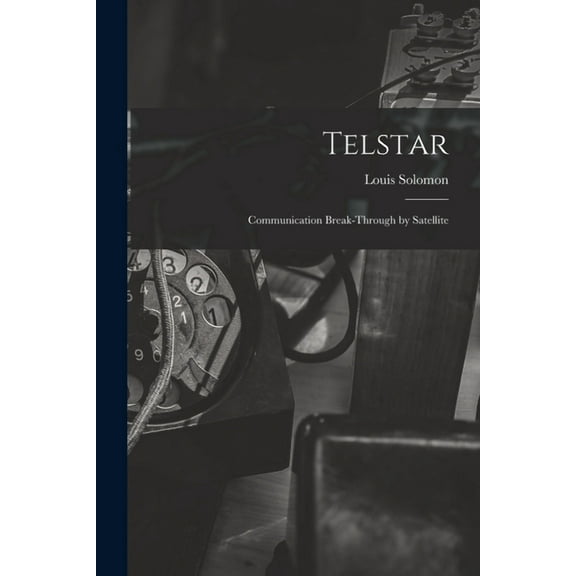 Telstar: Communication Break-through by Satellite, (Paperback)