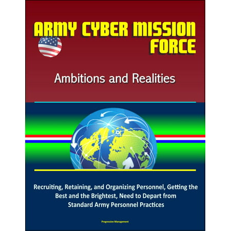 Army Cyber Mission Force: Ambitions and Realities: Recruiting, Retaining, and Organizing Personnel, Getting the Best and the Brightest, Need to Depart from Standard Army Personnel Practices - (San Security Best Practices)