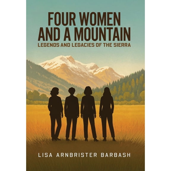 Four Women and a Mountain: Legends and Legacies of the Sierra, (Hardcover)