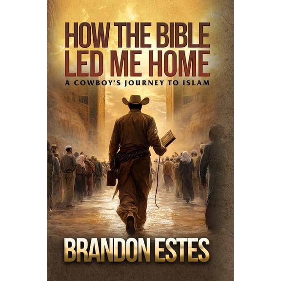 How The Bible Led Me Home: A Cowboy Journey to Islam, (Paperback)