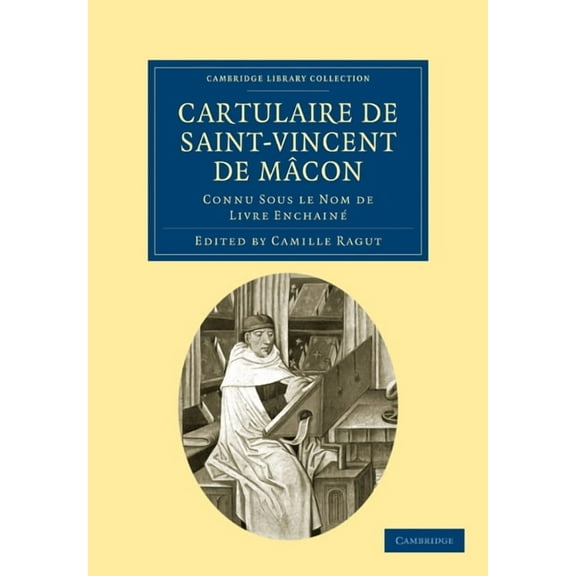 Cambridge Library Collection - Medieval Cartulaire de Saint-Vincent de Mâcon: Connu Sous Le Nom de Livre Enchainé, (Paperback)
