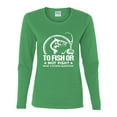 thumbnail image 2 of Wild Bobby, To Fish Or Not To Fish What A Stupid Question, Fishing, Women Graphic Long Sleeve Tee, Kelly, Small, 2 of 4