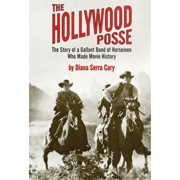 The Hollywood Posse: Story of a Gallant Band of Horsemen Who Made Movie History, the, (Paperback)