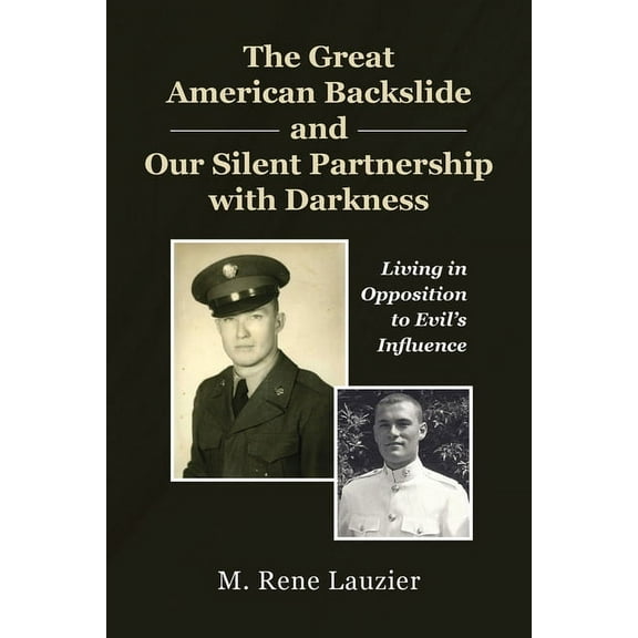 The Great American Backslide and Our Silent Partnership with Darkness: Living in Opposition to Evil's Influence, (Paperback)