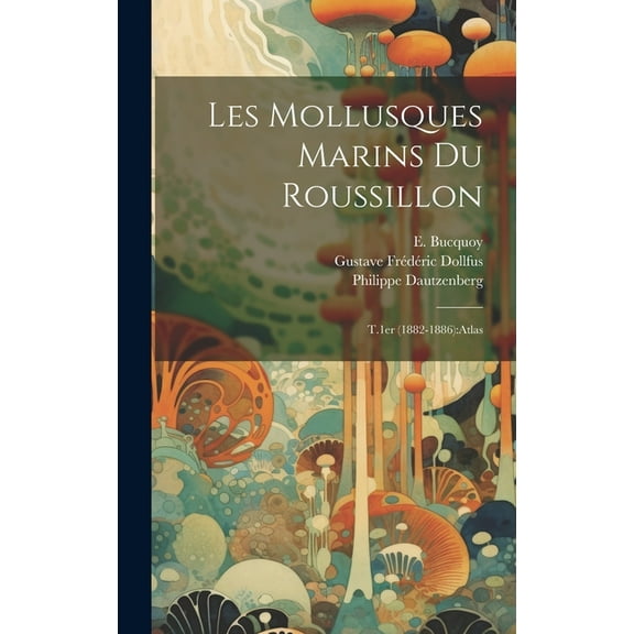 Les mollusques marins du Roussillon: T.1er (1882-1886): atlas (Hardcover)