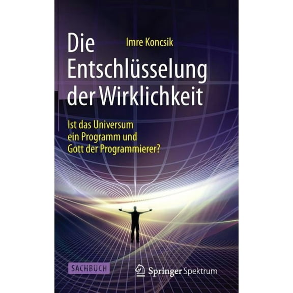 Die EntschlÃ¼sselung Der Wirklichkeit: Ist Das Universum Ein Programm Und Gott Der Programmierer?, (Hardcover)