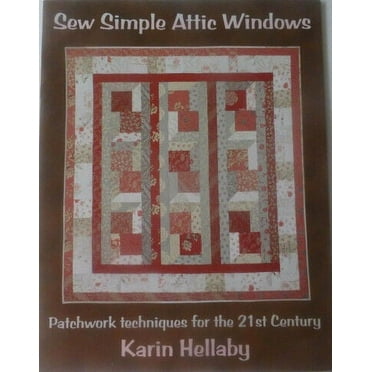 Sew Simple Attic Windows Patchwork Techniques for the 21st Century