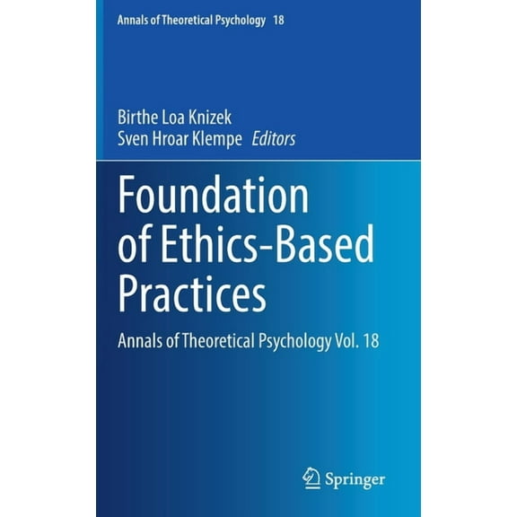 Annals of Theoretical Psychology Foundation of Ethics-Based Practices: Annals of Theoretical Psychology Vol. 18, Book 18, (Hardcover)