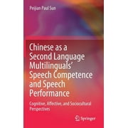 Chinese as a Second Language Multilinguals' Speech Competence and Speech Performance: Cognitive, Affective, and Sociocultural Perspectives (Hardcover)