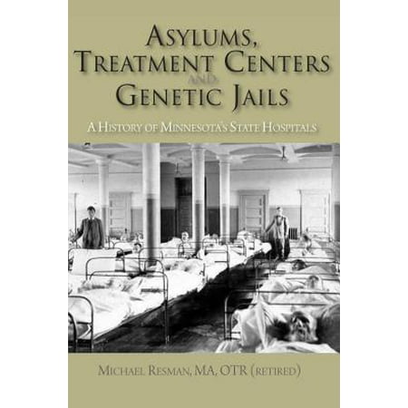 Asylums, Treatment Centers, and Genetic Jails : A History of Minnesota's State