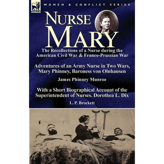 Nurse Mary: the Recollections of a Nurse During the American Civil War & Franco-Prussian War-Adventures of an Army N, (Paperback)
