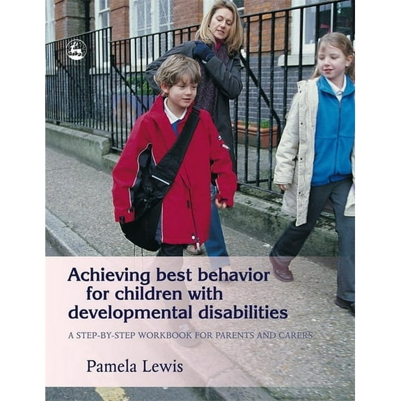 Achieving Best Behavior for Children with Developmental Disabilities: A Step-By-Step Workbook for Parents and Carers, (Paperback)