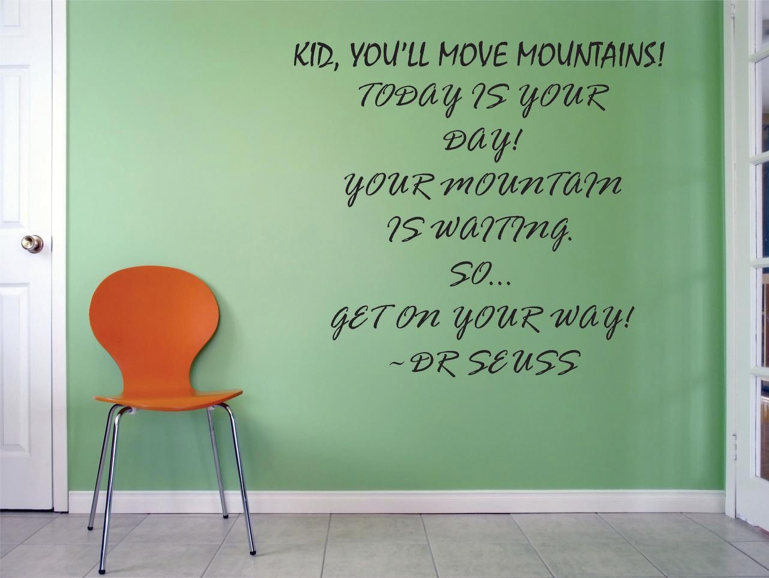 Kid You'll Move Mountains ! Today Is Your Day ! Your Mountain Is ...