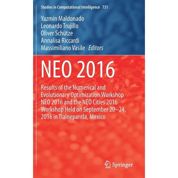 Studies in Computational Intelligence Neo 2016: Results of the Numerical and Evolutionary Optimization Workshop Neo 2016 and the Neo Cities 2016 Workshop Held, Book 731, (Hardcover)