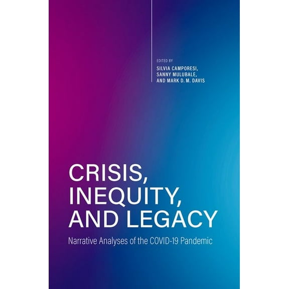 Crisis, Inequity, and Legacy: Narrative Analyses of the COVID-19 Pandemic, (Hardcover)