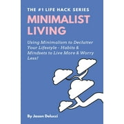 Life Hack Heaven: Minimalist Living : Using Minimalism to Declutter Your Lifestyle - Habits & Mindsets to Live More & Worry Less! (Series #1) (Paperback)