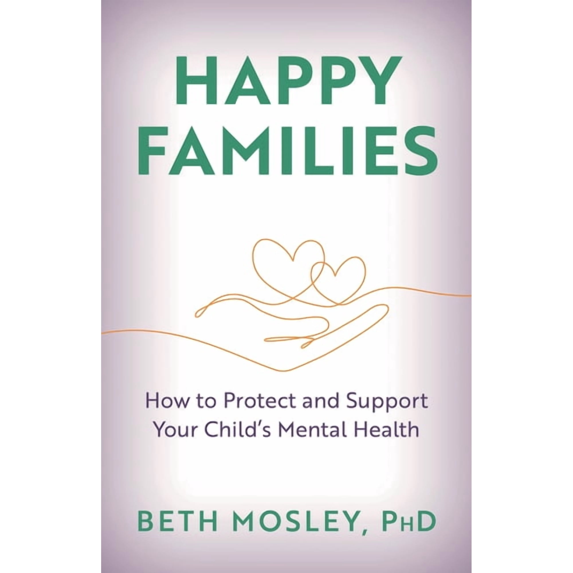Happy Families: How to Protect and Support Your Child s Mental Health (Hardcover)