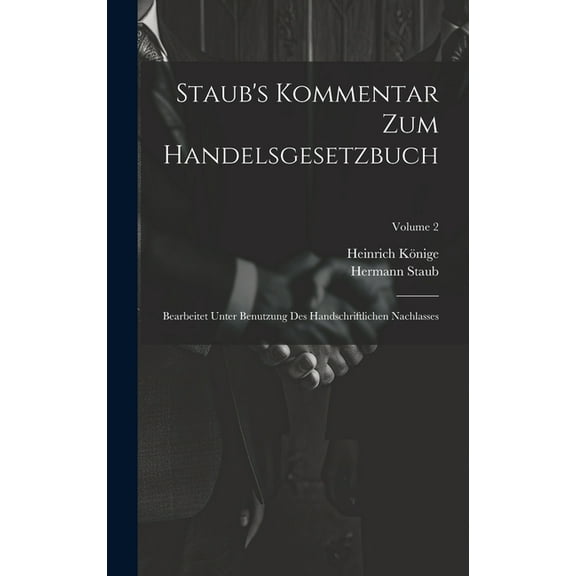 Staub's Kommentar Zum Handelsgesetzbuch: Bearbeitet Unter Benutzung Des Handschriftlichen Nachlasses; Volume 2, (Hardcover)