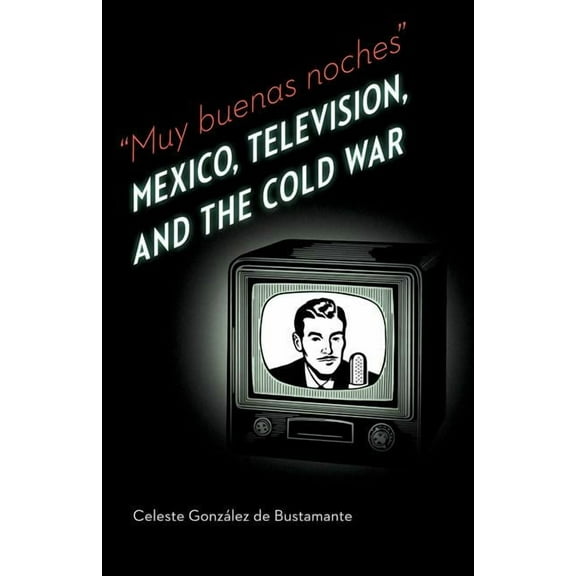 Mexican Experience Muy Buenas Noches: Mexico, Television, and the Cold War, (Paperback)