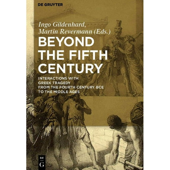 Beyond the Fifth Century: Interactions with Greek Tragedy from the Fourth Century Bce to the Middle Ages, (Paperback)
