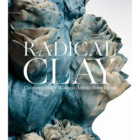 Radical Clay: Contemporary Women Artists from Japan, (Hardcover)