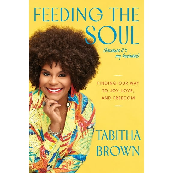 Feeding the Soul (Because It's My Business): Finding Our Way to Joy, Love, and Freedom (Hardcover)