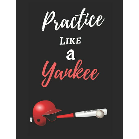 Practice Like a Yankee : Yankee Baseball Themed Journal / Notebook - Large Size (8.5 by 11) - 125 Pages (Blank) - Best for Sketching, Writing, Jotting, Recipe Book, Idea Book (The Journal Of Best Practices)