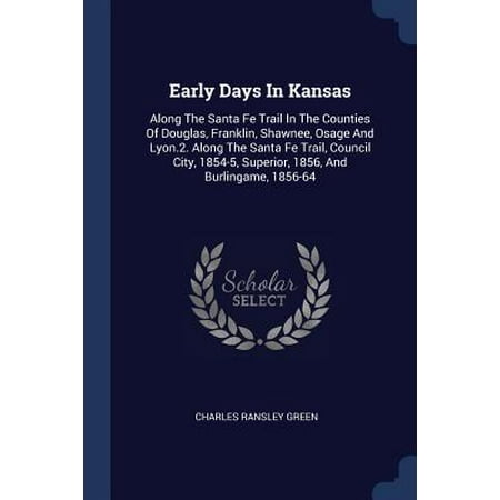 Early Days in Kansas : Along the Santa Fe Trail in the Counties of Douglas, Franklin, Shawnee, Osage and Lyon.2. Along the Santa Fe Trail, Council City, 1854-5, Superior, 1856, and Burlingame, (Best Of Style Council)