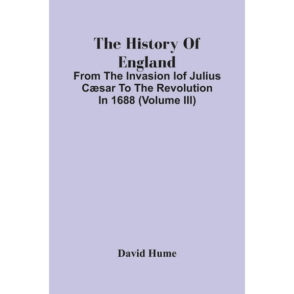 The History Of England: From The Invasion Iof Julius Cæsar To The Revolution In 1688 (Volume Iii), (Paperback)