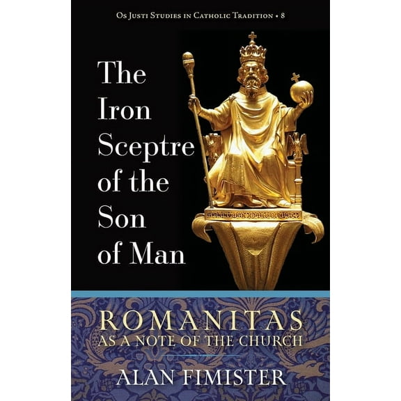 OS Justi Studies in Catholic Tradition The Iron Sceptre of the Son of Man: Romanitas as a Note of the Church, Book 8, (Paperback)
