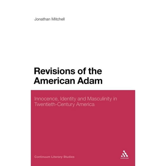 Continuum Literary Studies Revisions of the American Adam: Innocence, Identity and Masculinity in Twentieth Century America, (Hardcover)