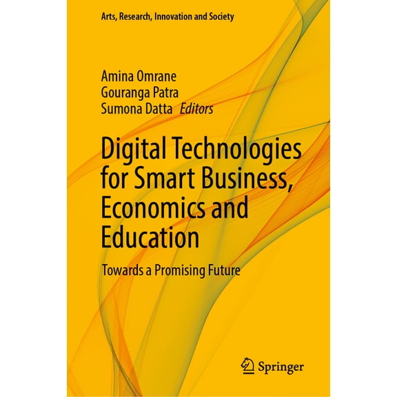 Arts, Research, Innovation and Society Digital Technologies for Smart Business, Economics and Education: Towards a Promising Future, (Hardcover)