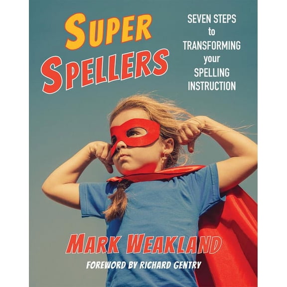 Super Spellers : Seven Steps to Transforming Your Spelling Instruction