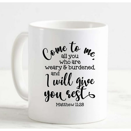 

Coffee Mug All You Who Are Weary Burdened Give You Rest Matthew Faith White Cup Funny Gifts for work office him her