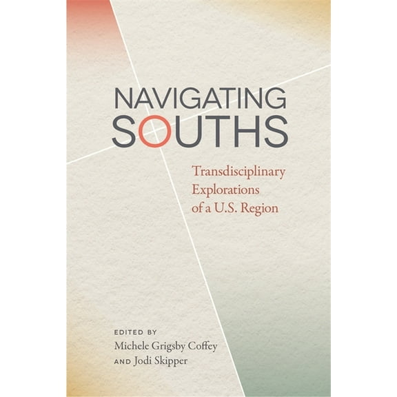 New Southern Studies Navigating Souths: Transdisciplinary Explorations of a U.S. Region, (Paperback)