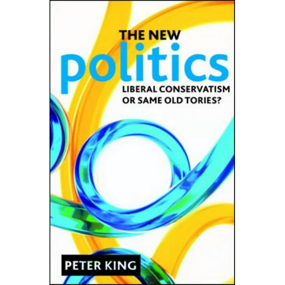 The New Politics: Liberal Conservatism or Same Old Tories?, (Paperback)