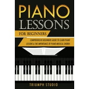 Piano Lessons for Beginners: Piano Lessons For Beginners : Comprehensive Beginner's Guide to Learn Piano Lessons and The importance of Piano Musical Chords (Series #1) (Paperback)