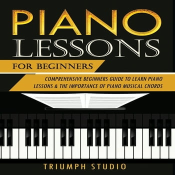 Piano Lessons for Beginners: Piano Lessons For Beginners : Comprehensive Beginner's Guide to Learn Piano Lessons and The importance of Piano Musical Chords (Series #1) (Paperback)