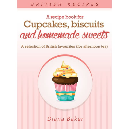 A Recipe Book For Cupcakes, Biscuits And Homemade Sweets - A Selection Of British Favourites (For Afternoon Tea) -
