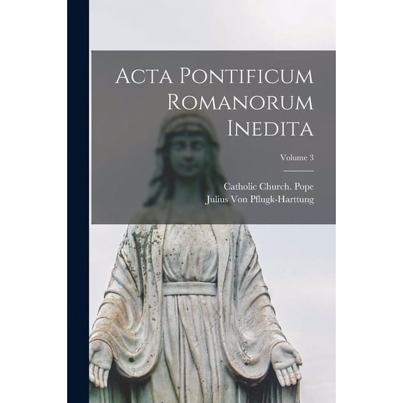 Acta Pontificum Romanorum Inedita; Volume 3 (Paperback)