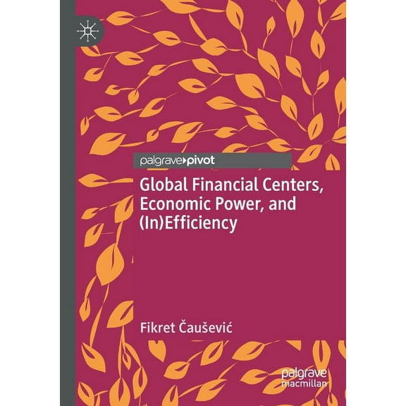 Global Financial Centers, Economic Power, and (In)Efficiency, (Paperback)