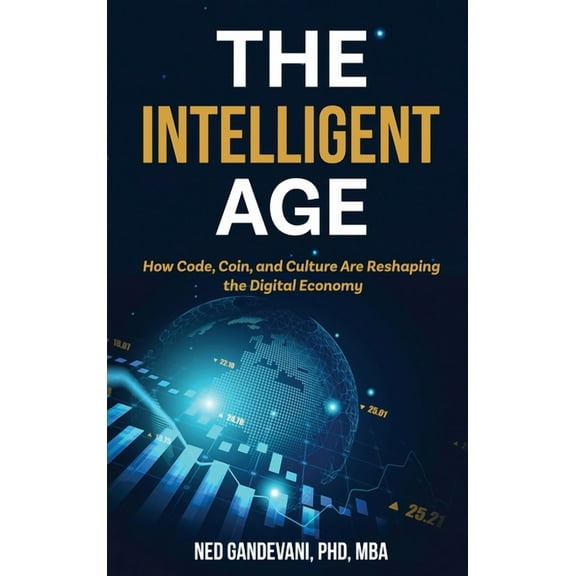 The Intelligent Age: How Code, Coin, and Culture Are Reshaping the Digital Economy, (Hardcover)