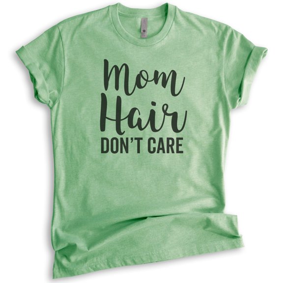 Mom Hair Don't Care T-shirt, Unisex Women's Shirt, Cute Mom T-shirt, Lazy Mom Shirt, Tired Mom Shirt, Heather Apple Green, Medium