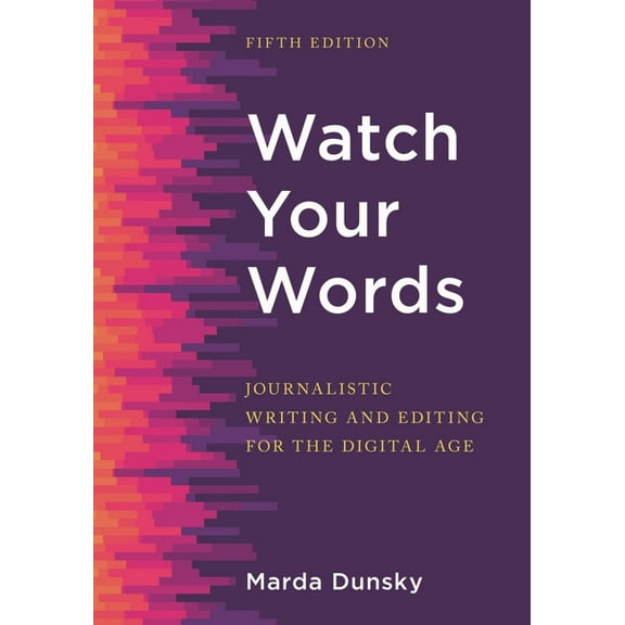 Watch Your Words: Journalistic Writing and Editing for the Digital Age, (Paperback)