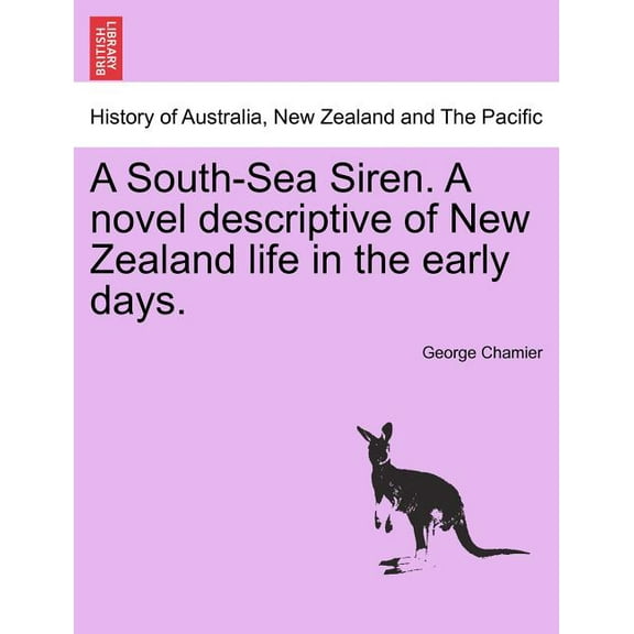 A South-Sea Siren. a Novel Descriptive of New Zealand Life in the Early Days. (Paperback)