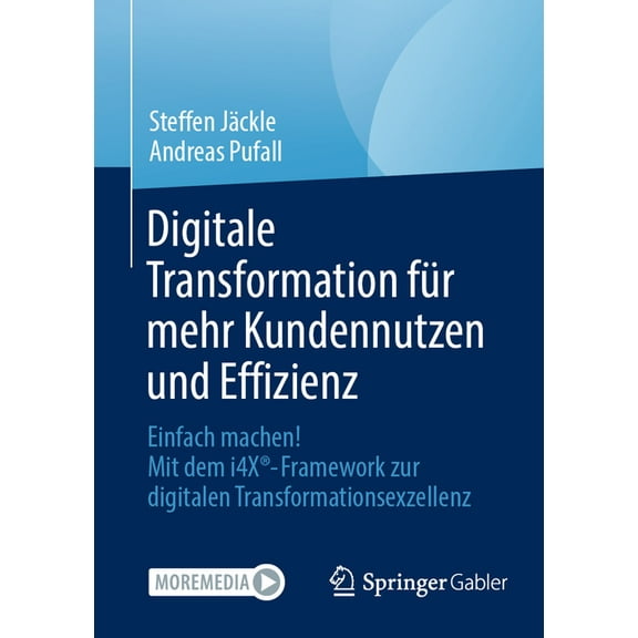 Digitale Transformation Für Mehr Kundennutzen Und Effizienz: Einfach Machen! Mit Dem I4x(r)-Framework Zur Digitalen Tran, (Paperback)